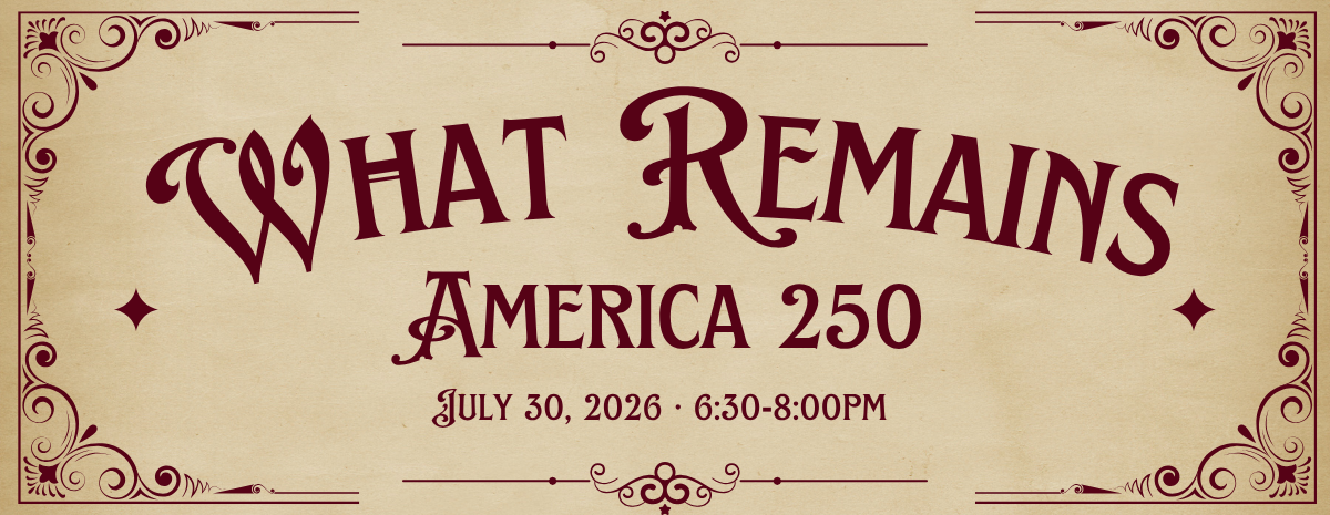 What Remains: America 250 [July 30, 2026]